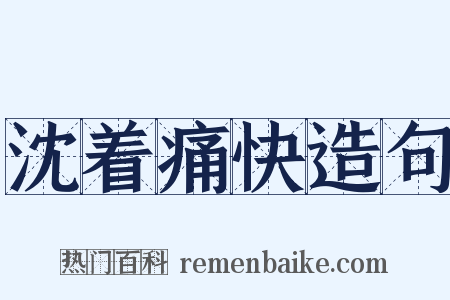 沈着痛快造句是什么意思的图片